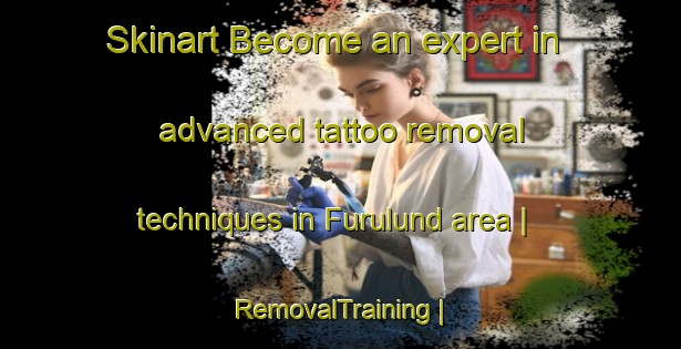 Skinart Become an expert in advanced tattoo removal techniques in Furulund area | RemovalTraining | RemovalClasses | SkinartTraining-Sweden